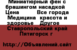 Миниатюрный фен с брашингом насадкой › Цена ­ 210 - Все города Медицина, красота и здоровье » Другое   . Ставропольский край,Пятигорск г.